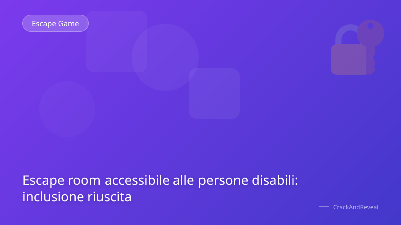 Escape room accessibile alle persone disabili: inclusione riuscita