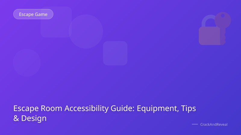 Escape Room Accessibility Guide: Equipment, Tips & Design