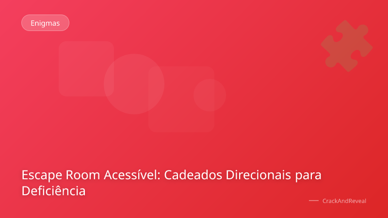 Escape Room Acessível: Cadeados Direcionais para Deficiência
