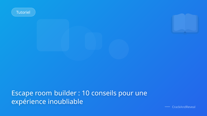 Escape room builder : 10 conseils pour une expérience inoubliable