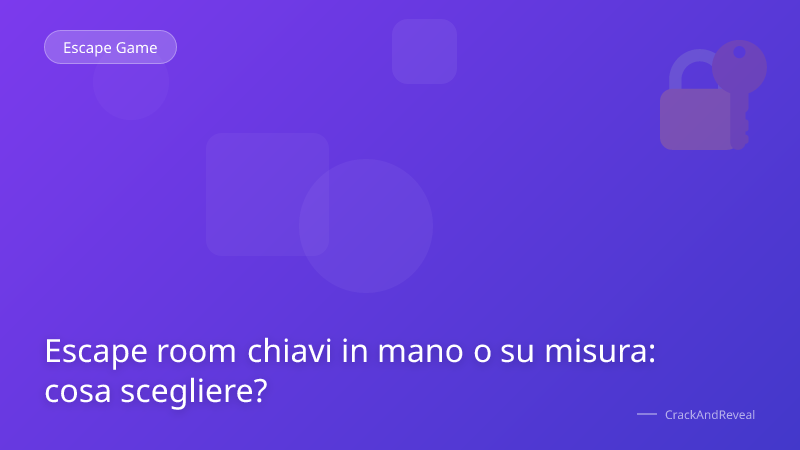 Escape room chiavi in mano o su misura: cosa scegliere?