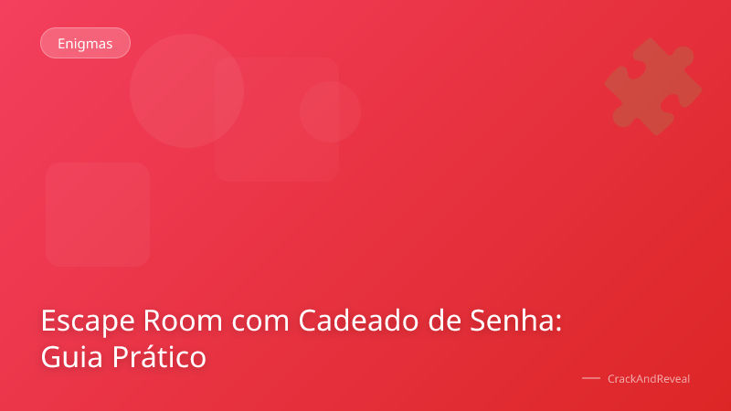 Escape Room com Cadeado de Senha: Guia Prático