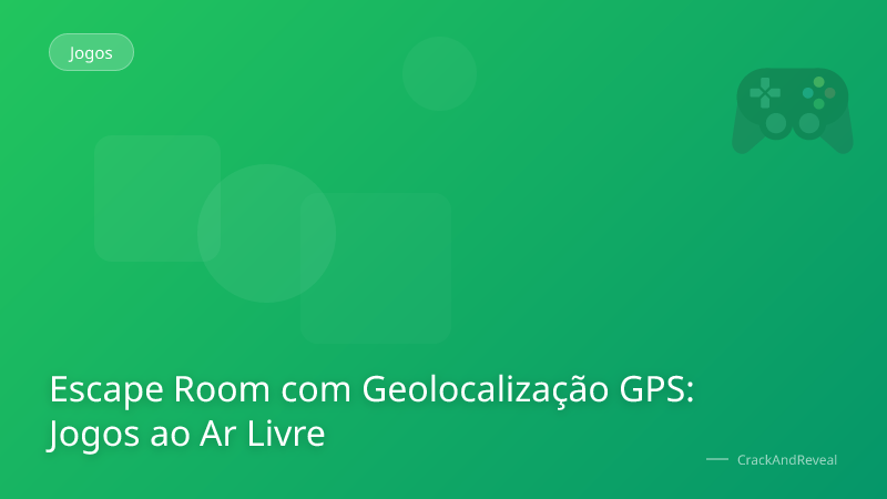 Escape Room com Geolocalização GPS: Jogos ao Ar Livre
