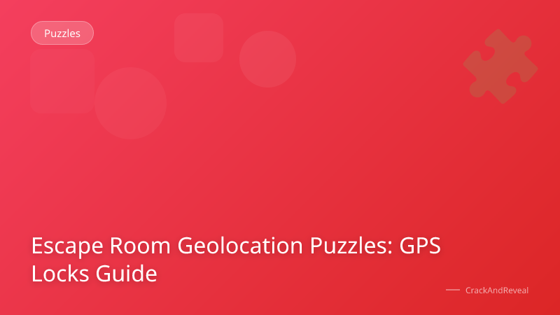 Escape Room Geolocation Puzzles: GPS Locks Guide