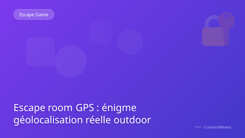 Escape room GPS : énigme géolocalisation réelle outdoor