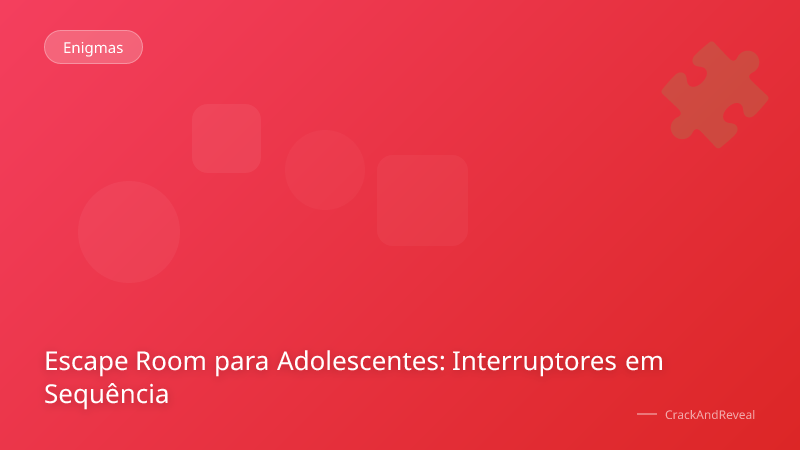 Escape Room para Adolescentes: Interruptores em Sequência