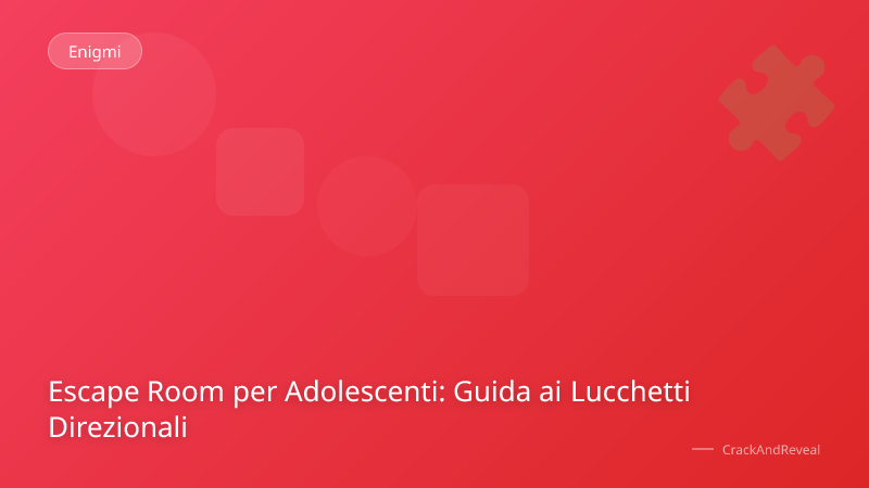 Escape Room per Adolescenti: Guida ai Lucchetti Direzionali