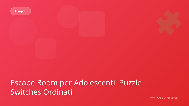 Escape Room per Adolescenti: Puzzle Switches Ordinati