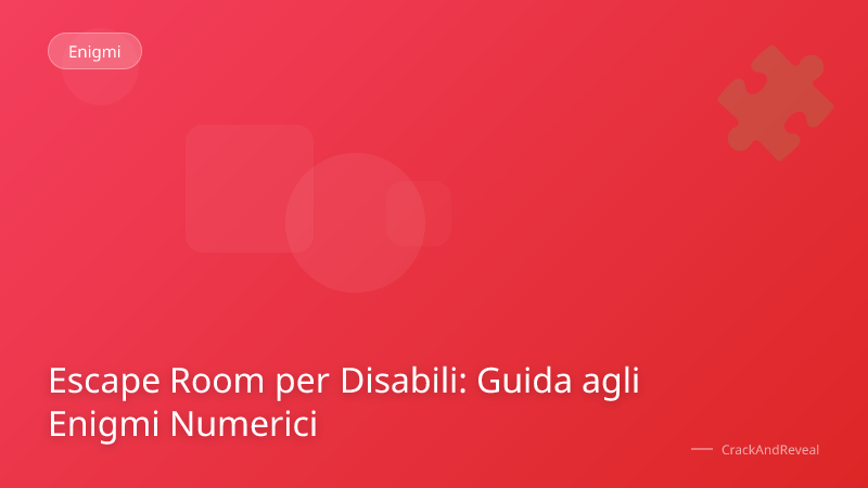Escape Room per Disabili: Guida agli Enigmi Numerici