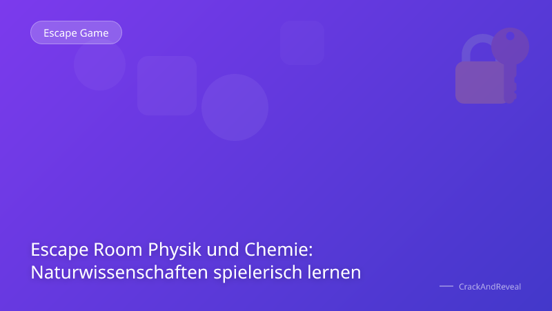 Escape Room Physik und Chemie: Naturwissenschaften spielerisch lernen