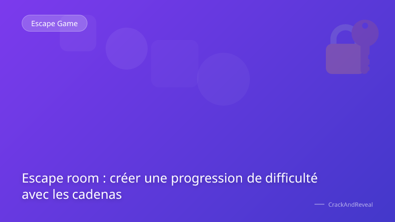 Escape room : créer une progression de difficulté avec les cadenas