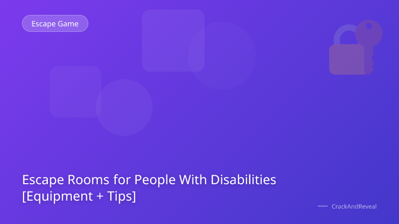 Escape Rooms for People With Disabilities [Equipment + Tips]