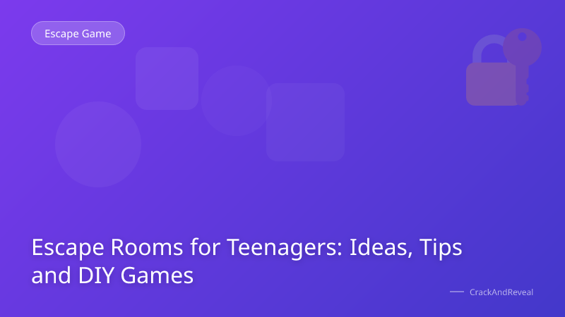 Escape Rooms for Teenagers: Ideas, Tips and DIY Games