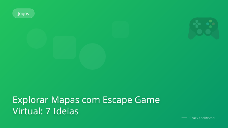Explorar Mapas com Escape Game Virtual: 7 Ideias