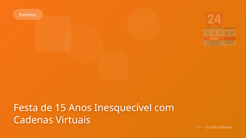 Festa de 15 Anos Inesquecível com Cadenas Virtuais