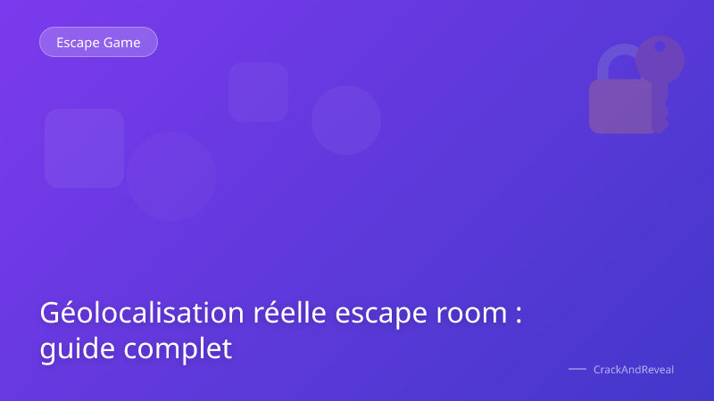 Géolocalisation réelle escape room : guide complet