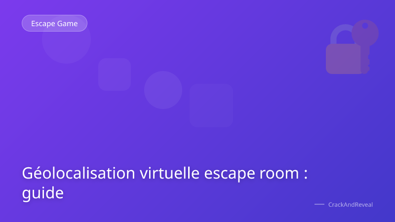 Géolocalisation virtuelle escape room : guide