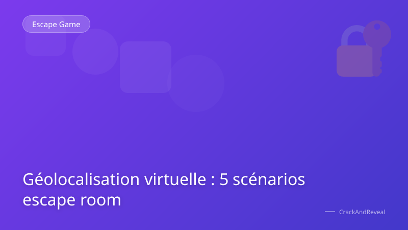 Géolocalisation virtuelle : 5 scénarios escape room