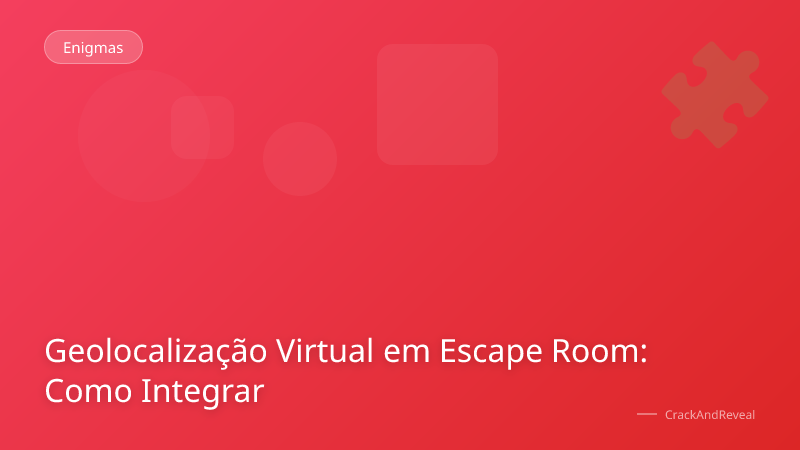 Geolocalização Virtual em Escape Room: Como Integrar