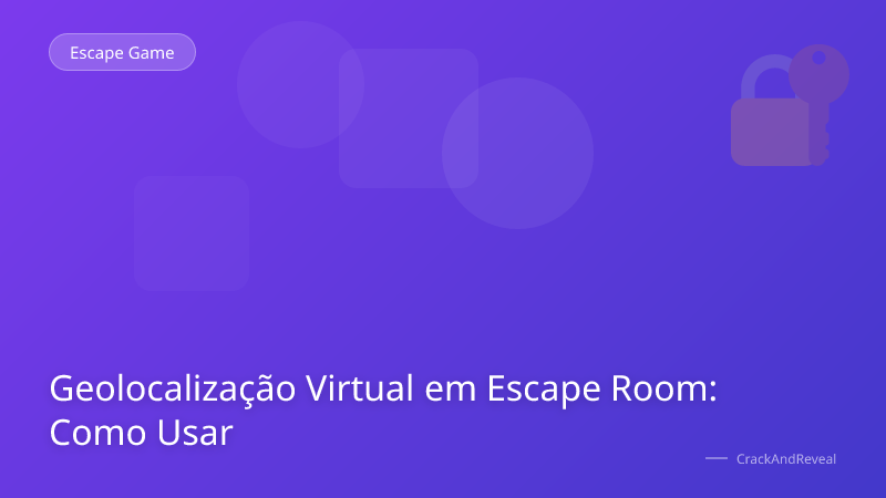 Geolocalização Virtual em Escape Room: Como Usar
