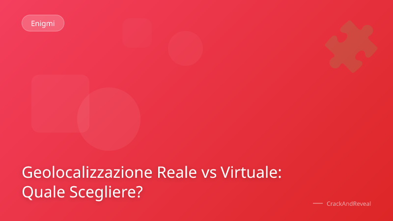 Geolocalizzazione Reale vs Virtuale: Quale Scegliere?