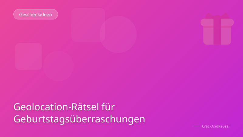 Geolocation-Rätsel für Geburtstagsüberraschungen