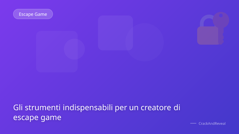 Gli strumenti indispensabili per un creatore di escape game