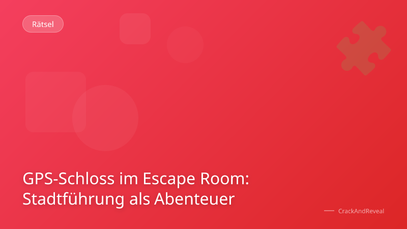 GPS-Schloss im Escape Room: Stadtführung als Abenteuer