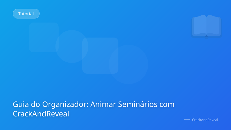 Guia do Organizador: Animar Seminários com CrackAndReveal