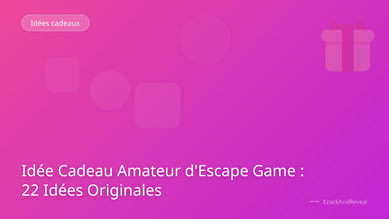 Idée Cadeau Amateur d'Escape Game : 22 Idées Originales