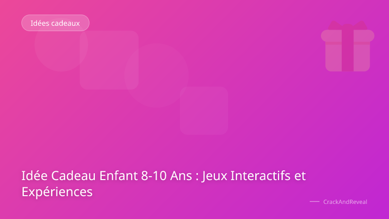 Idée Cadeau Enfant 8-10 Ans : Jeux Interactifs et Expériences