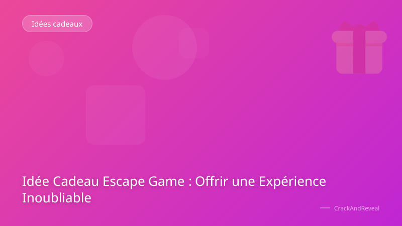 Idée Cadeau Escape Game : Offrir une Expérience Inoubliable