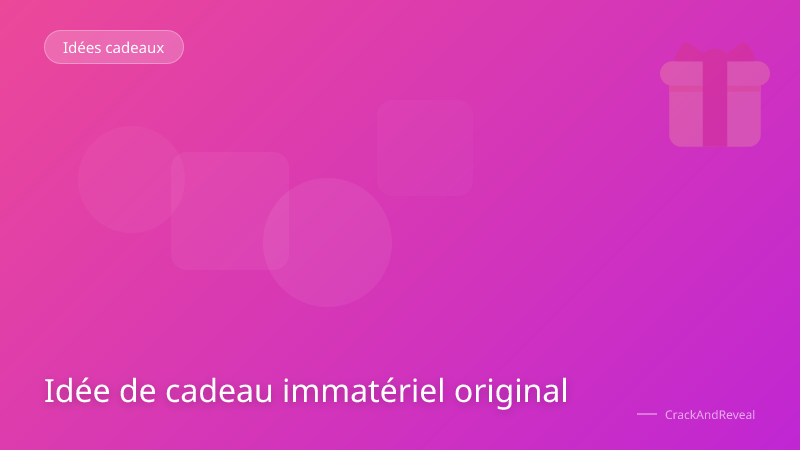 Idée de cadeau immatériel original