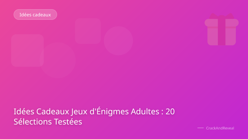 Idées Cadeaux Jeux d'Énigmes Adultes : 20 Sélections Testées