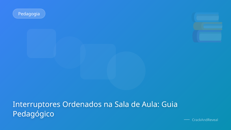 Interruptores Ordenados na Sala de Aula: Guia Pedagógico