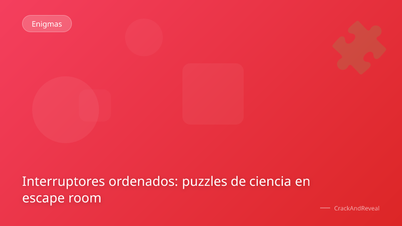 Interruptores ordenados: puzzles de ciencia en escape room