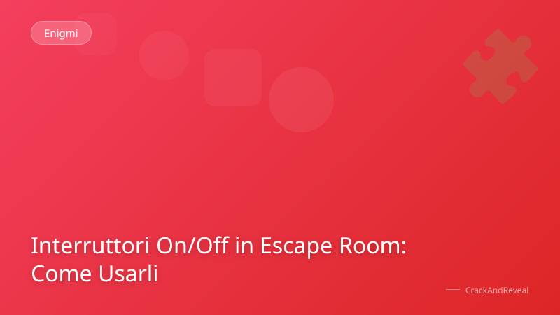 Interruttori On/Off in Escape Room: Come Usarli