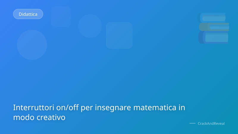 Interruttori on/off per insegnare matematica in modo creativo
