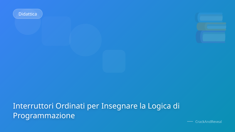 Interruttori Ordinati per Insegnare la Logica di Programmazione