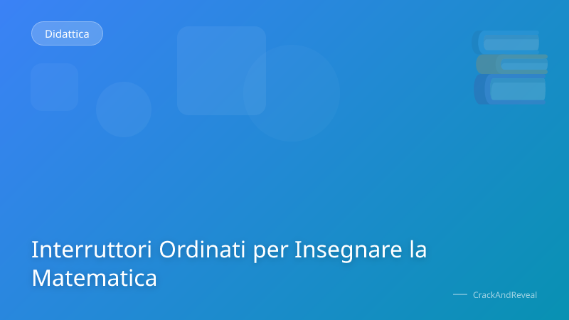 Interruttori Ordinati per Insegnare la Matematica