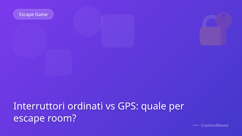 Interruttori ordinati vs GPS: quale per escape room?