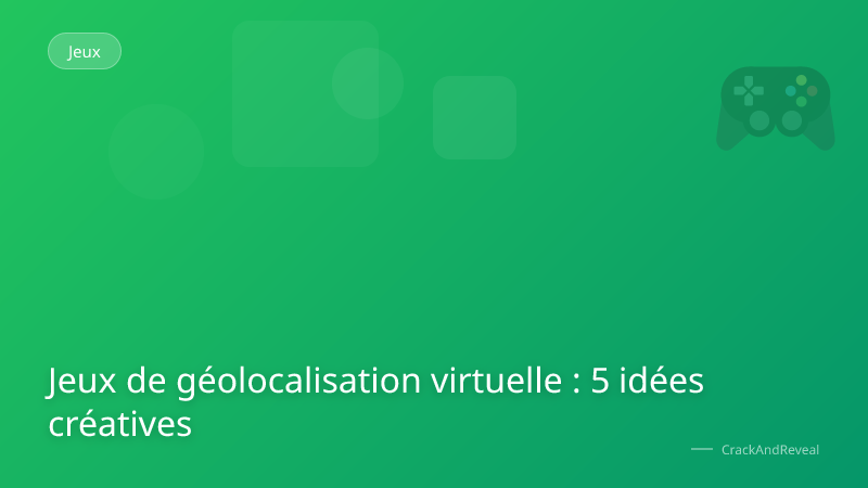 Jeux de géolocalisation virtuelle : 5 idées créatives