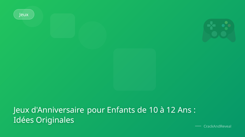Jeux d'Anniversaire pour Enfants de 10 à 12 Ans : Idées Originales