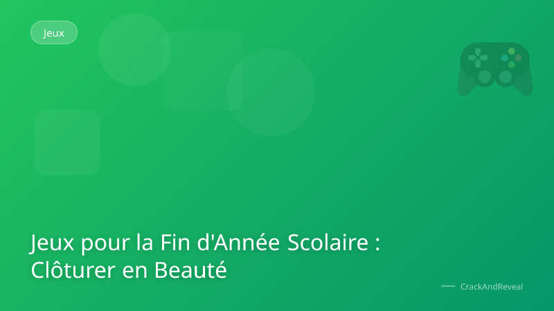 Jeux pour la Fin d'Année Scolaire : Clôturer en Beauté