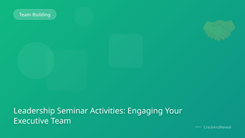 Leadership Seminar Activities: Engaging Your Executive Team
