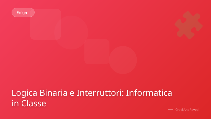 Logica Binaria e Interruttori: Informatica in Classe
