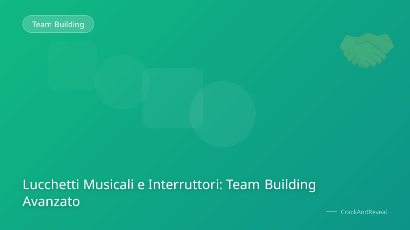 Lucchetti Musicali e Interruttori: Team Building Avanzato
