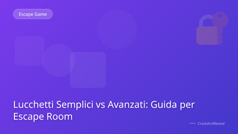 Lucchetti Semplici vs Avanzati: Guida per Escape Room