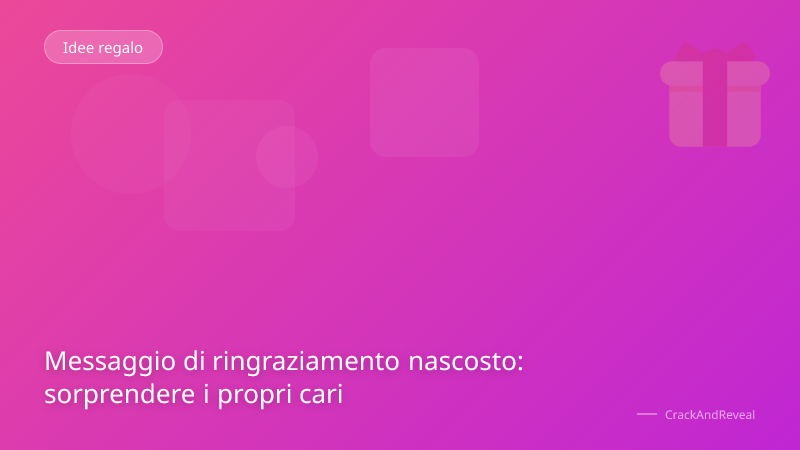 Messaggio di ringraziamento nascosto: sorprendere i propri cari