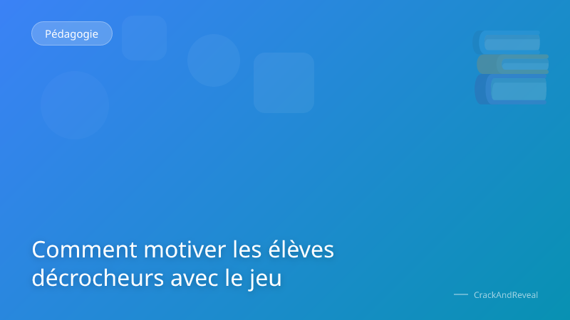 Comment motiver les élèves décrocheurs avec le jeu